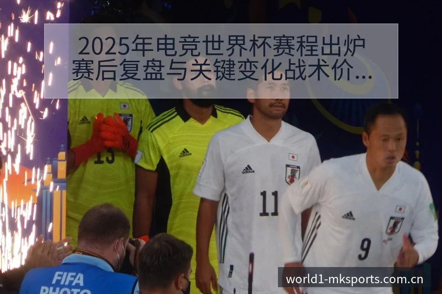 2025年电竞世界杯赛程出炉赛后复盘与关键变化战术价值深 - mk体育
